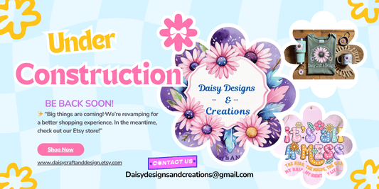 🌸 Exciting Changes Are Coming to Daisy Designs & Creations! 🌸 - Daisy Designs & Creations, LLC